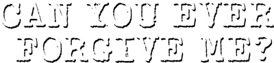 Can You Ever Forgive Me?